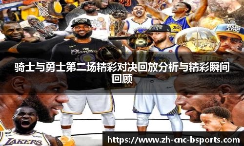 骑士与勇士第二场精彩对决回放分析与精彩瞬间回顾
